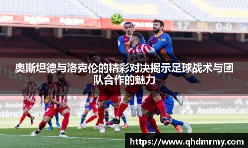 奥斯坦德与洛克伦的精彩对决揭示足球战术与团队合作的魅力